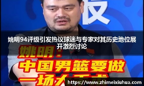 姚明94评级引发热议球迷与专家对其历史地位展开激烈讨论